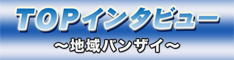 ＴＯＰインタビュー　地域バンザイ